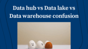 Clearing Up the Data Hub vs Data Lake vs Data Warehouse Confusion