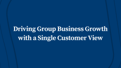 Driving Group Business Growth with a Single Customer View