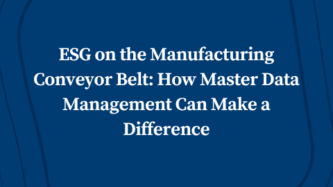 ESG on the Manufacturing Conveyor Belt: How Master Data Management Can Make a Difference