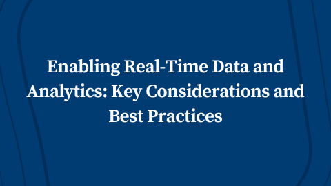 Enabling Real-Time Data and Analytics: Key Considerations and Best Practices