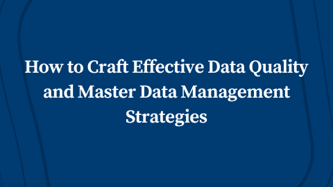 How to Craft Effective Data Quality and Master Data Management Strategies