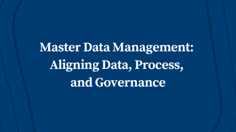Master Data Management: Aligning Data, Process, and Governance