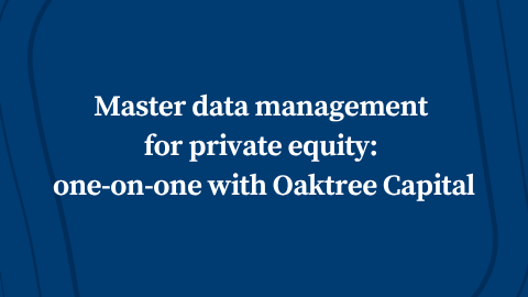 Master data management for private equity: one-on-one with Oaktree Capital