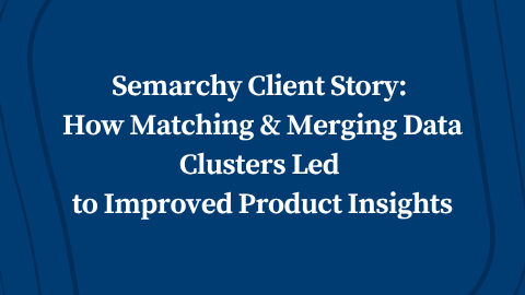 Semarchy Client Story: How Matching & Merging Data Clusters Led to Improved Product Insights
