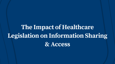 The Impact of Healthcare Legislation on Information Sharing & Access