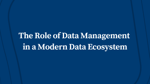 The Role of Data Management in a Modern Data Ecosystem