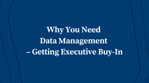 Why You Need Data Management – Getting Executive Buy-In
