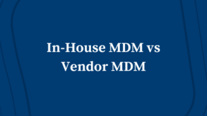 In-House Master Data Management vs. Vendor Master Data Management