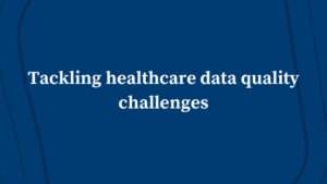 Tackling Healthcare Data Quality Challenges