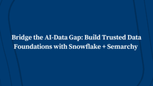 Bridge the AI-Data Gap: Build Trusted Data Foundations with Snowflake + Semarchy