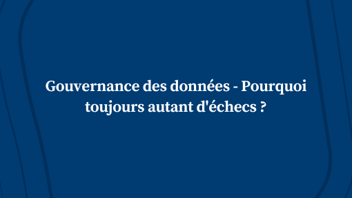 Gouvernance des données – Pourquoi toujours autant d’échecs ?