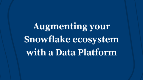 Augmenting your Snowflake ecosystem with a Data Platform