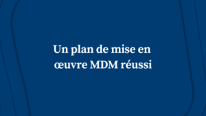 Un plan de mise en œuvre MDM réussi : Votre feuille de route stratégique
