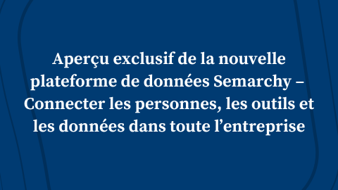 Aperçu exclusif de la nouvelle plateforme de données Semarchy – Connecter les personnes, les outils et les données dans toute l’entreprise