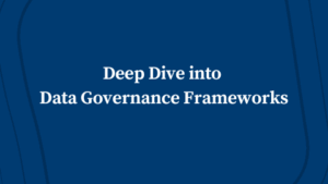 Deep Dive into Data Governance Frameworks