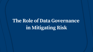 The Role of Data Governance in Mitigating Risk