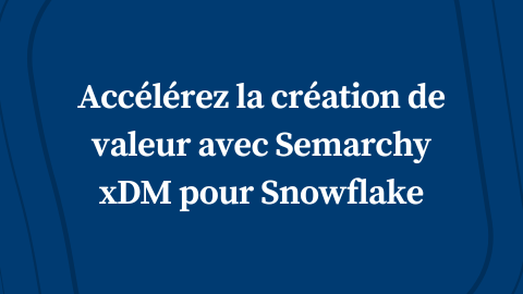 Accélérez la création de valeur avec Semarchy xDM pour Snowflake