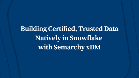 Building Certified, Trusted Data Natively in Snowflake with Semarchy xDM