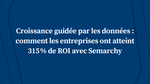 Croissance guidée par les données : comment les entreprises ont atteint 315 % de ROI avec Semarchy