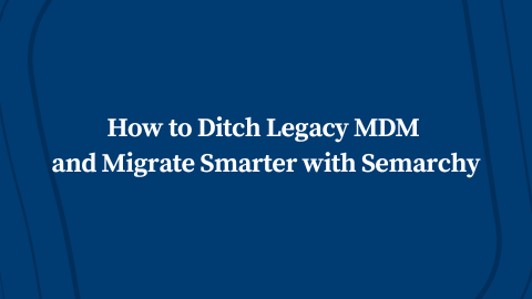 How to Ditch Legacy MDM and Migrate Smarter with Semarchy