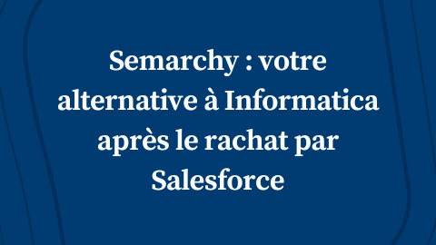 Semarchy : votre alternative à Informatica après le rachat par Salesforce