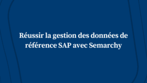 Réussir la gestion des données de référence SAP avec Semarchy
