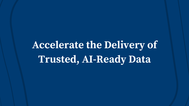 Accelerate the Delivery of Trusted, AI-Ready Data