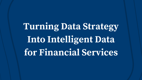 Turning Data Strategy Into Intelligent Data for Financial Services