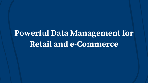Powerful Data Management for Retail and e-Commerce