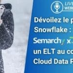 Dévoilons ensemble le potentiel Snowflake : Semarchy xDI un ELT au coeur de la Cloud Data Platform