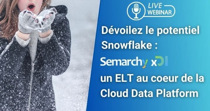 Dévoilons ensemble le potentiel Snowflake : Semarchy xDI un ELT au coeur de la Cloud Data Platform